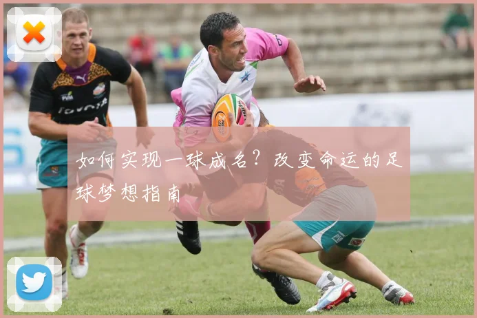 如何实现一球成名？改变命运的足球梦想指南