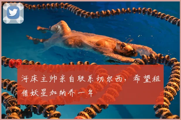 河床主帅亲自联系切尔西，希望租借妖星加纳乔一年